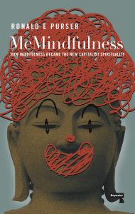 McMindfulness: How Mindfulness Became the New Capitalist Spirituality,